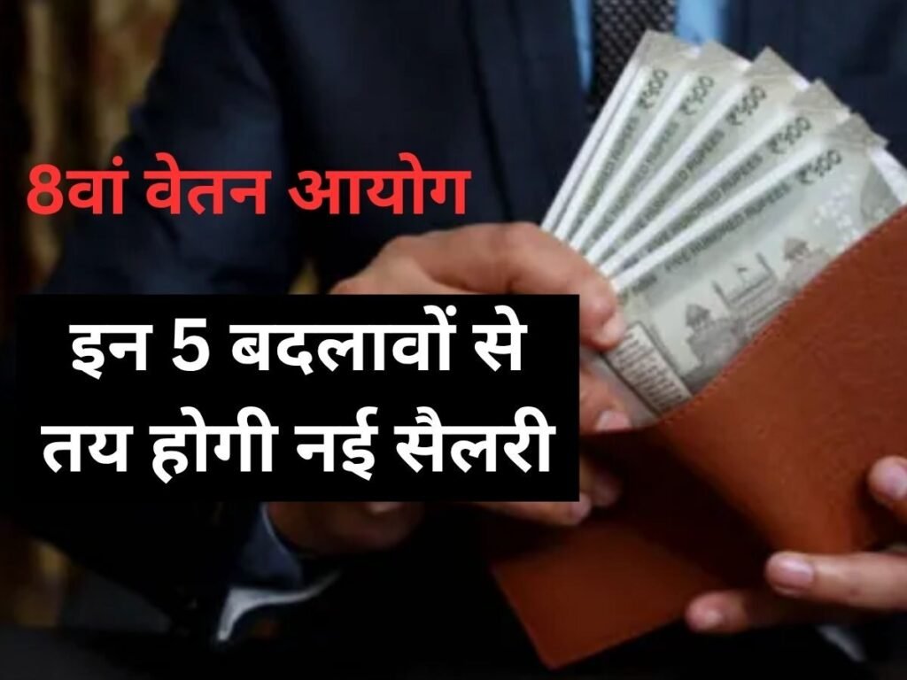 7वें वेतन आयोग के इन 5 बदलावों से तय होगी आपकी नई सैलरी और भत्ते